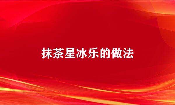 抹茶星冰乐的做法