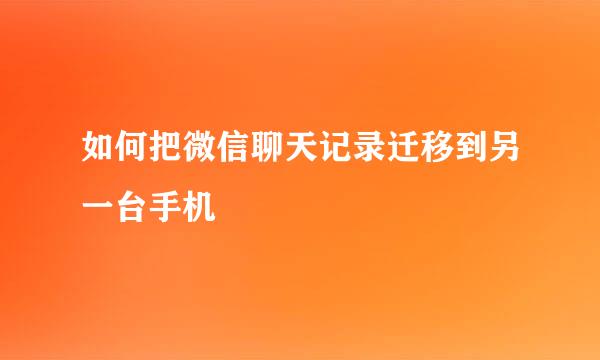 如何把微信聊天记录迁移到另一台手机