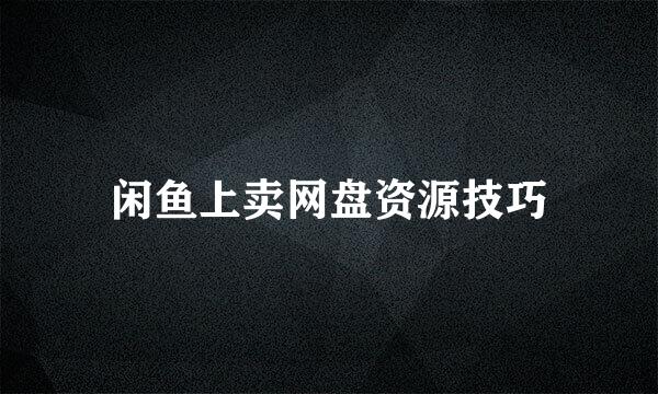 闲鱼上卖网盘资源技巧