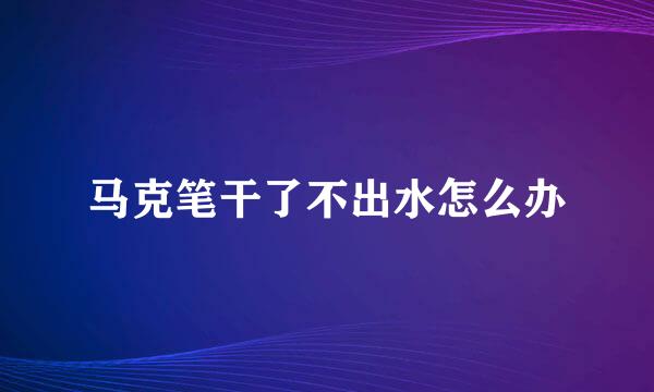 马克笔干了不出水怎么办