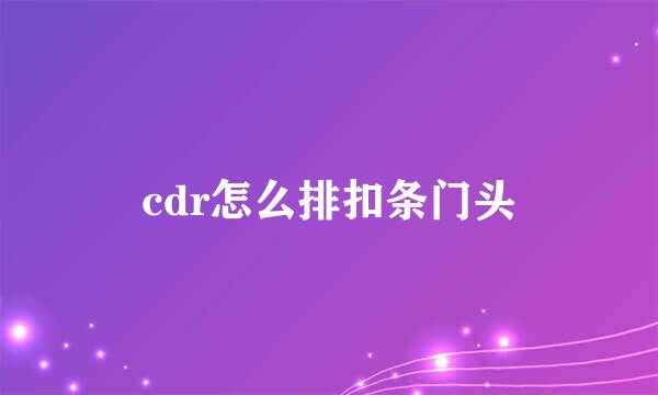 cdr怎么排扣条门头