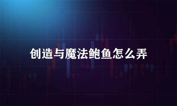 创造与魔法鲍鱼怎么弄