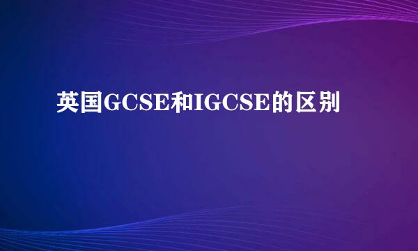 英国GCSE和IGCSE的区别