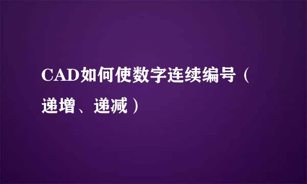 CAD如何使数字连续编号（递增、递减）