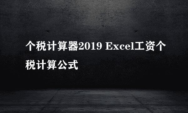 个税计算器2019 Excel工资个税计算公式