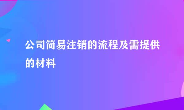 公司简易注销的流程及需提供的材料