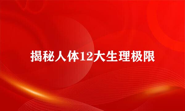 揭秘人体12大生理极限