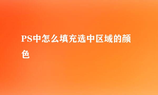 PS中怎么填充选中区域的颜色