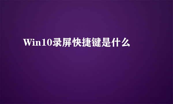 Win10录屏快捷键是什么
