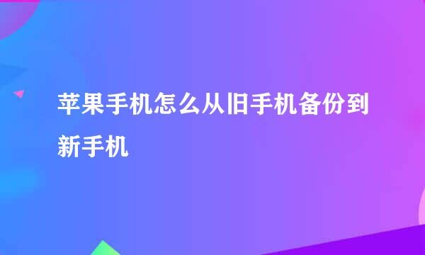 苹果手机怎么从旧手机备份到新手机