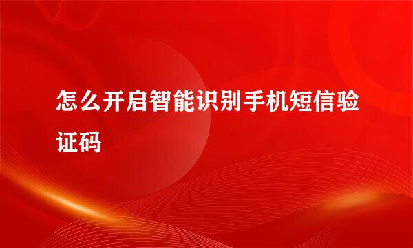 怎么开启智能识别手机短信验证码