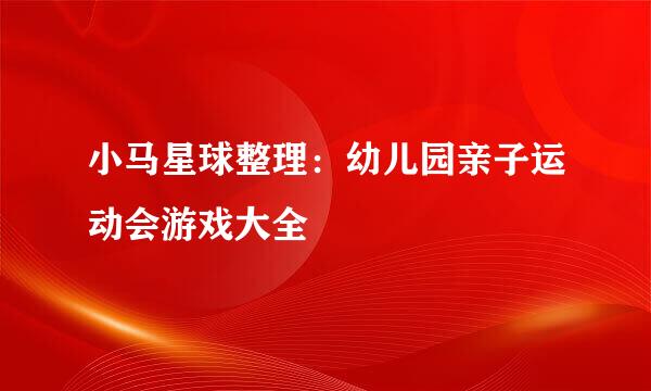 小马星球整理：幼儿园亲子运动会游戏大全