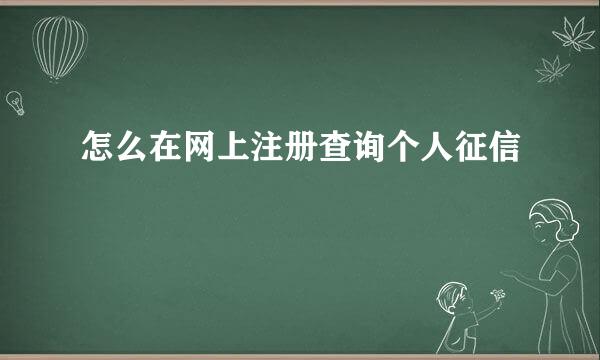 怎么在网上注册查询个人征信