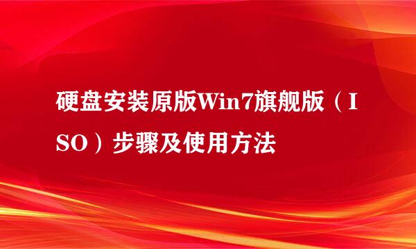 硬盘安装原版Win7旗舰版（ISO）步骤及使用方法
