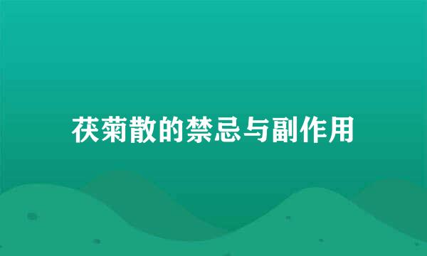 茯菊散的禁忌与副作用