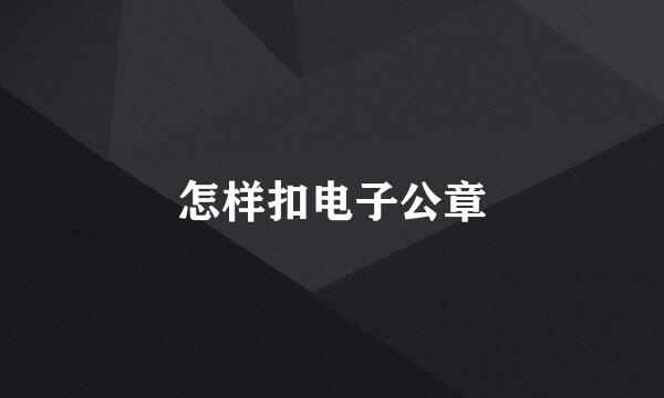 怎样扣电子公章