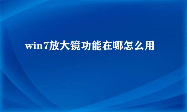 win7放大镜功能在哪怎么用