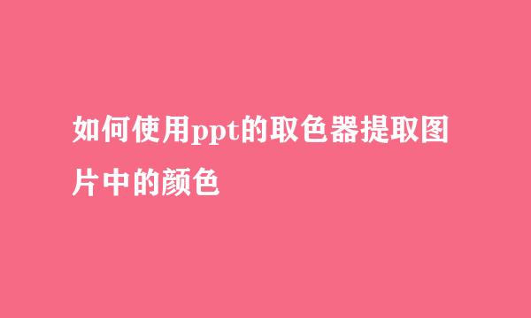 如何使用ppt的取色器提取图片中的颜色