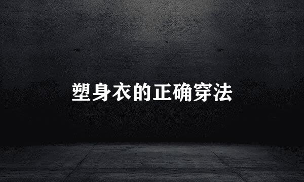 塑身衣的正确穿法