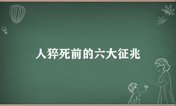 人猝死前的六大征兆