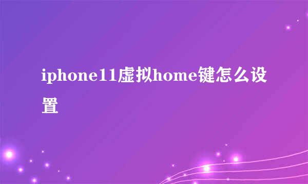 iphone11虚拟home键怎么设置