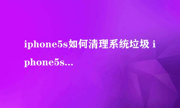 iphone5s如何清理系统垃圾 iphone5s清理方法