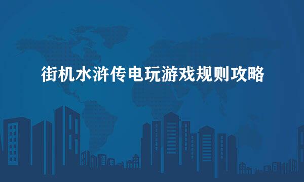 街机水浒传电玩游戏规则攻略