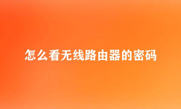 怎么看无线路由器的密码