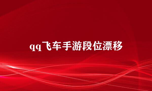 qq飞车手游段位漂移