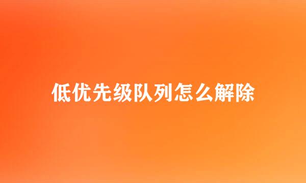 低优先级队列怎么解除