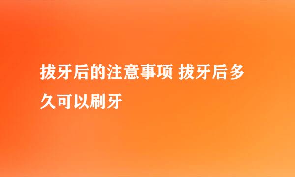 拔牙后的注意事项 拔牙后多久可以刷牙