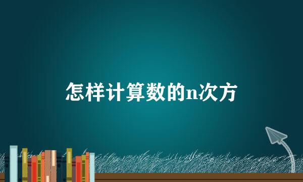 怎样计算数的n次方