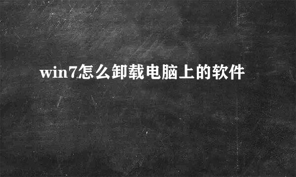 win7怎么卸载电脑上的软件