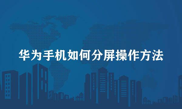 华为手机如何分屏操作方法
