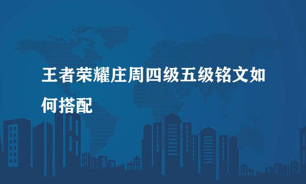 王者荣耀庄周四级五级铭文如何搭配