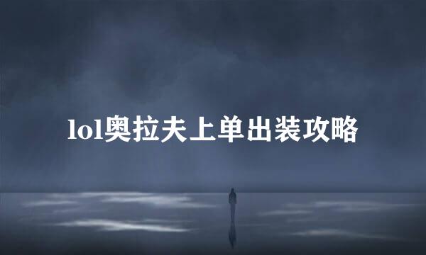 lol奥拉夫上单出装攻略