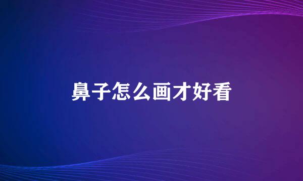 鼻子怎么画才好看