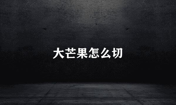 大芒果怎么切