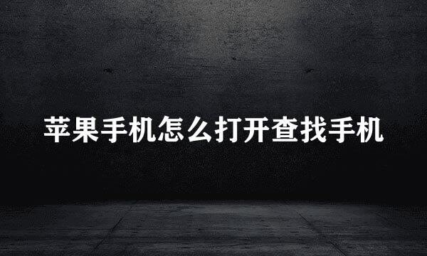 苹果手机怎么打开查找手机