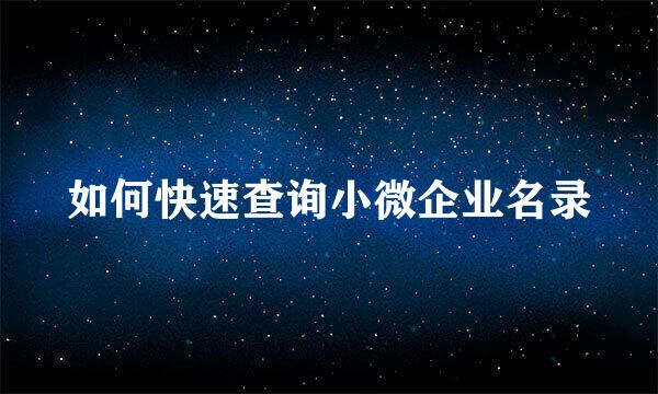 如何快速查询小微企业名录