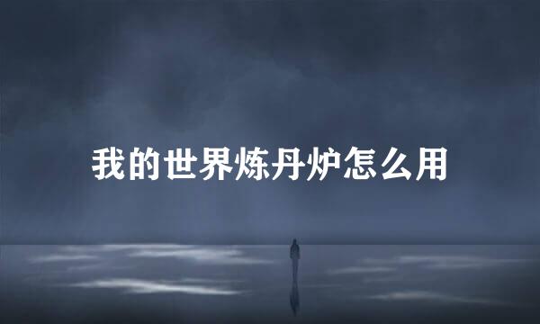 我的世界炼丹炉怎么用
