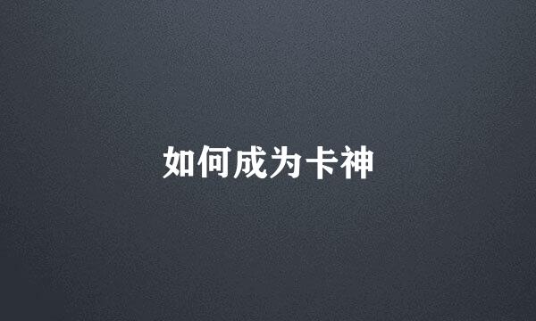 如何成为卡神