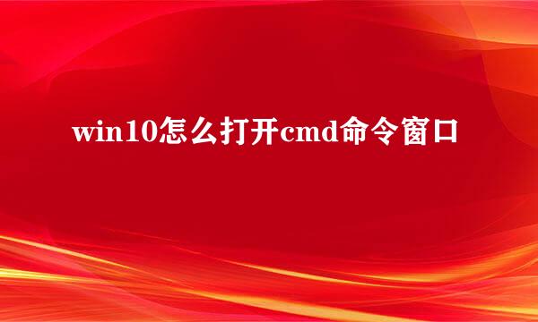 win10怎么打开cmd命令窗口