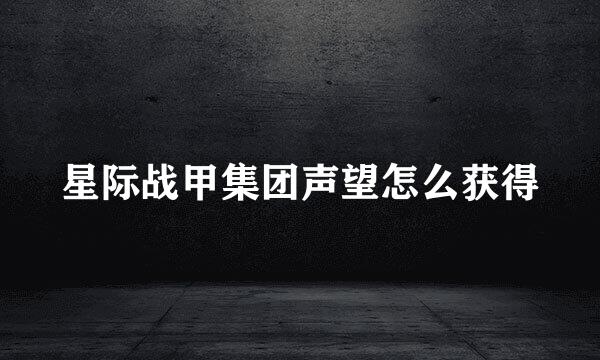 星际战甲集团声望怎么获得