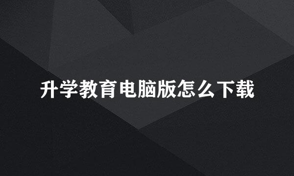 升学教育电脑版怎么下载
