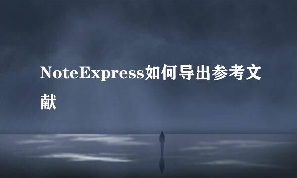 NoteExpress如何导出参考文献