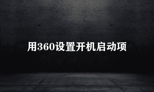 用360设置开机启动项