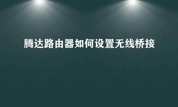 腾达路由器如何设置无线桥接