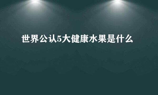 世界公认5大健康水果是什么