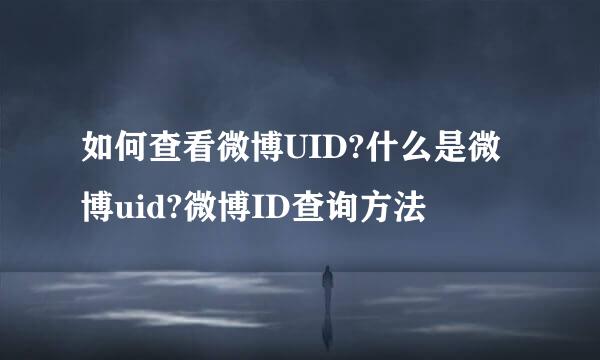 如何查看微博UID?什么是微博uid?微博ID查询方法